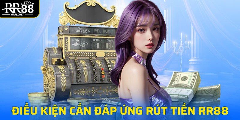 Điều kiện hàng đầu để rút tiền RR88 thành công